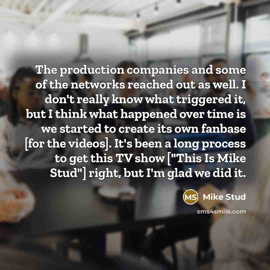 “The production companies and some of the networks reached out…” quote by Mike Stud