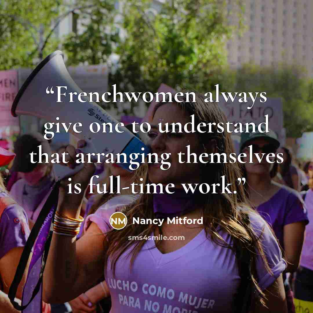 “Frenchwomen always give one to understand that arranging themselves is full-time work.” quote by Nancy Mitford