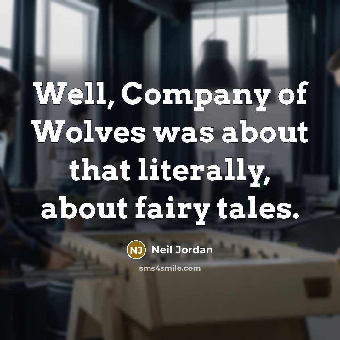 “Well, Company of Wolves was about that literally, about fairy…” quote by Neil Jordan