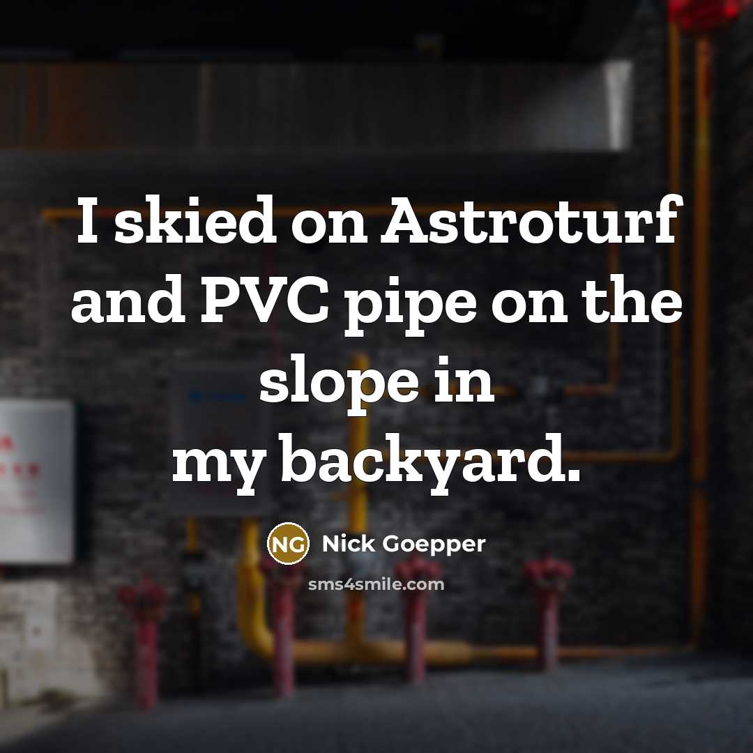 “I skied on Astroturf and PVC pipe on the slope…” quote by Nick Goepper