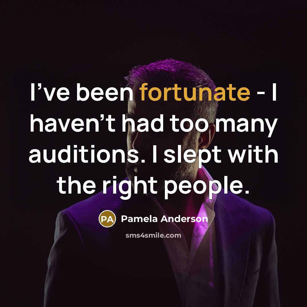 “I've been fortunate - I haven't had too many auditions. I slept with the right people.” quote by Pamela Anderson