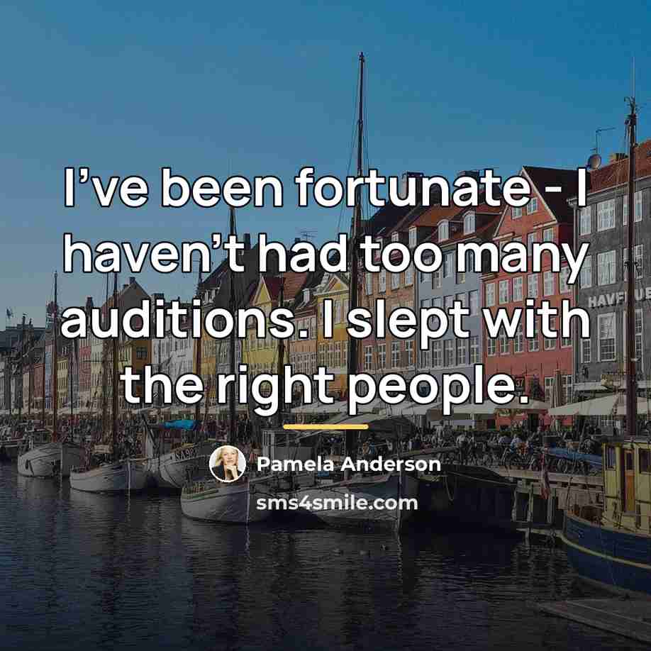 “I've been fortunate - I haven't had too many auditions.…” quote by Pamela Anderson