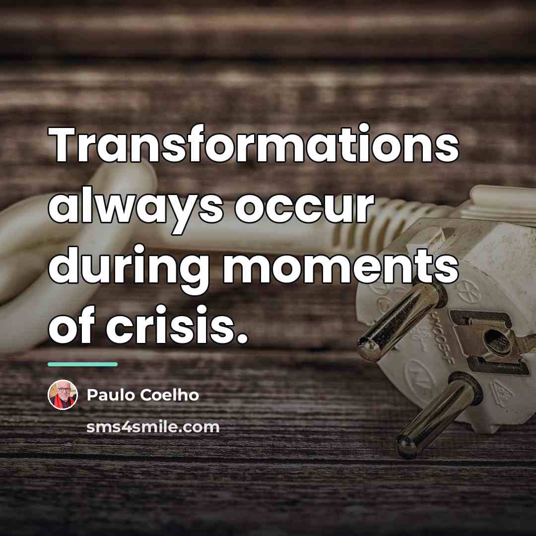“Transformations always occur during moments of crisis.…” quote by Paulo Coelho
