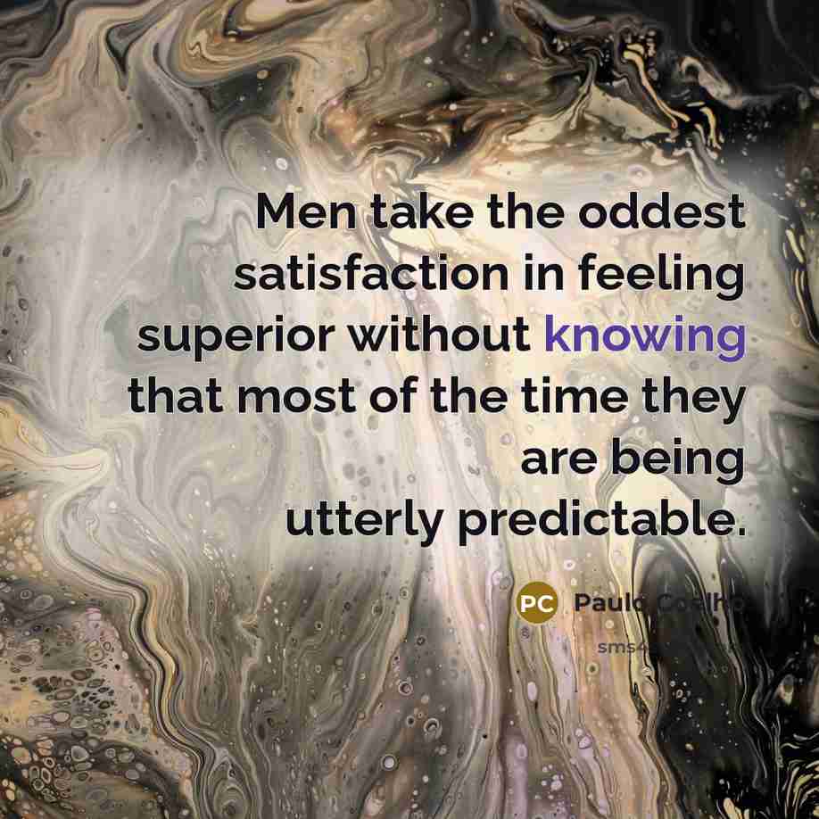 “Men take the oddest satisfaction in feeling superior without knowing…” quote by Paulo Coelho