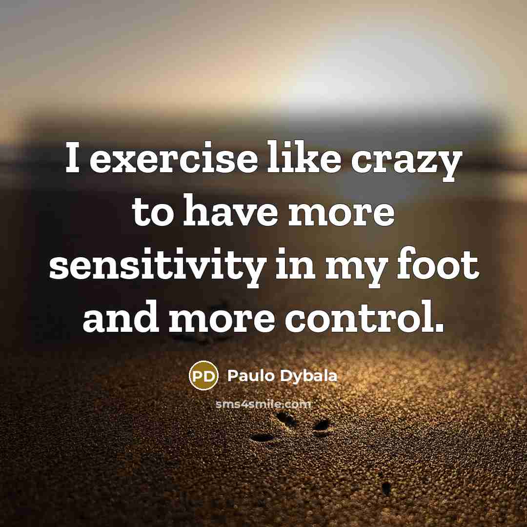 “I exercise like crazy to have more sensitivity in my…” quote by Paulo Dybala
