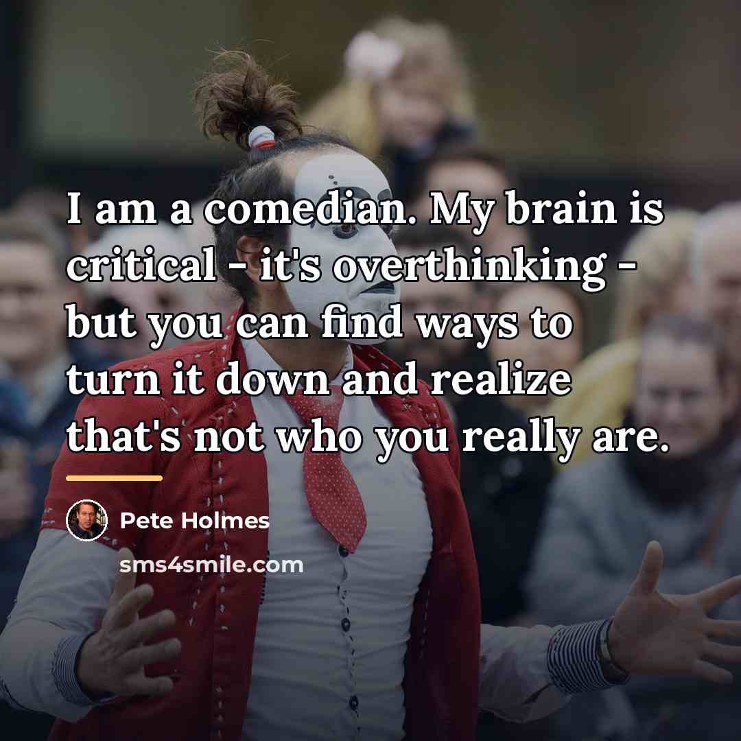 “I am a comedian. My brain is critical - it's…” quote by Pete Holmes