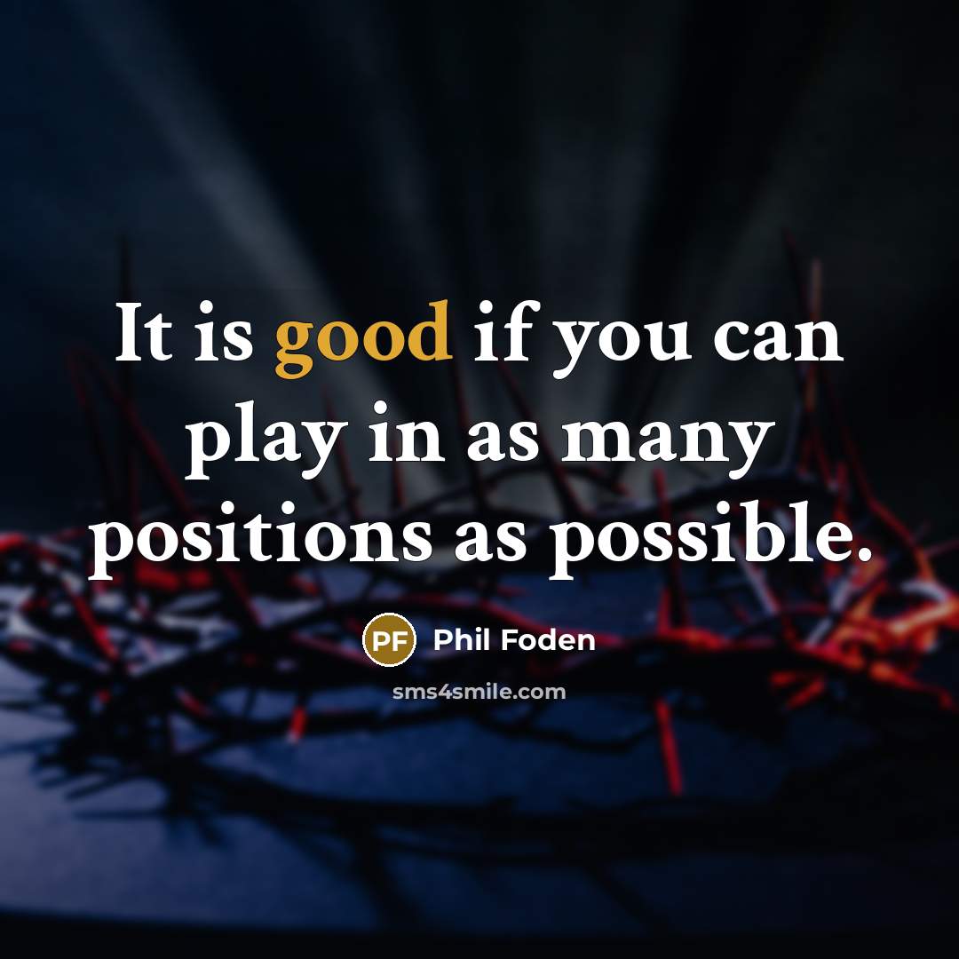 “It is good if you can play in as many…” quote by Phil Foden