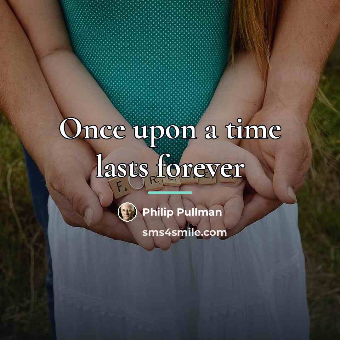 “Once upon a time lasts forever…” quote by Philip Pullman