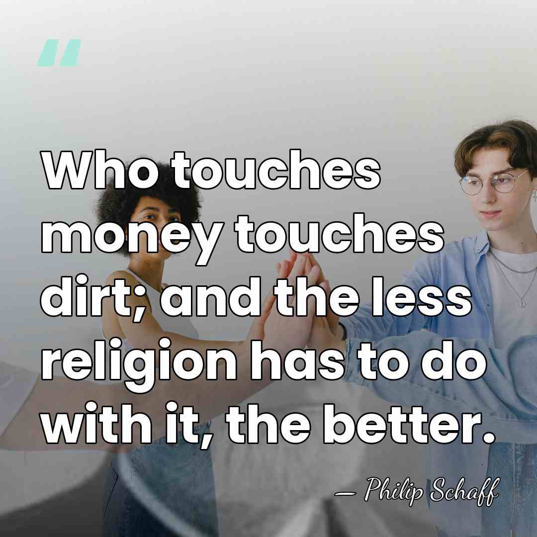 Who touches money touches dirt; and the less religion has to do&hellip; - Philip Schaff