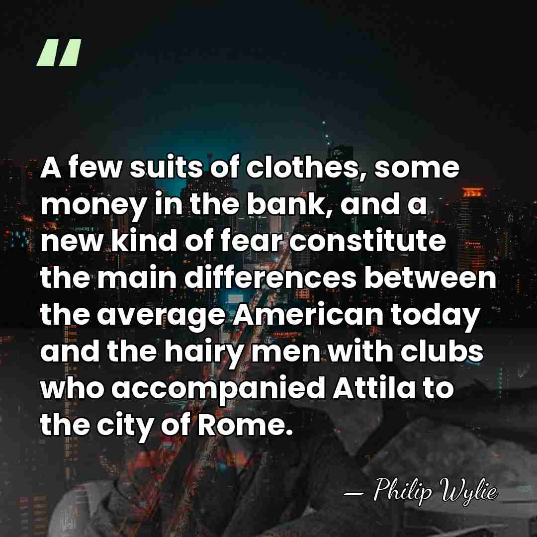 A few suits of clothes, some money in the bank, and a&hellip; - Philip Wylie