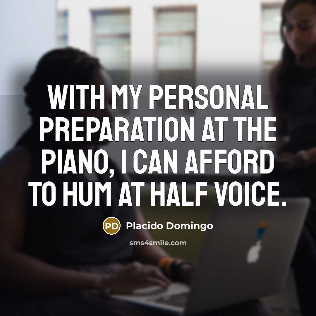 “With my personal preparation at the piano, I can afford…” quote by Placido Domingo