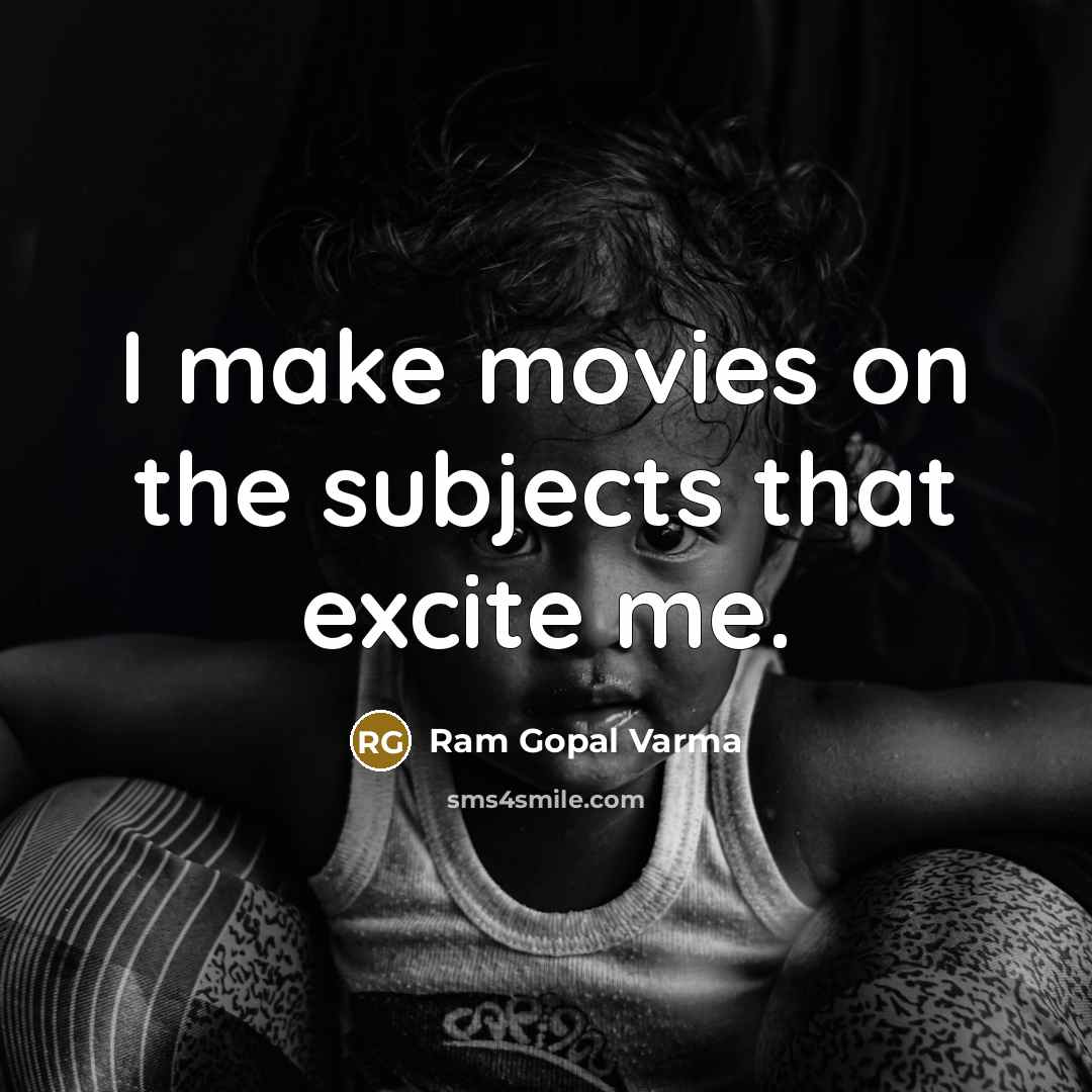 “I make movies on the subjects that excite me.…” quote by Ram Gopal Varma