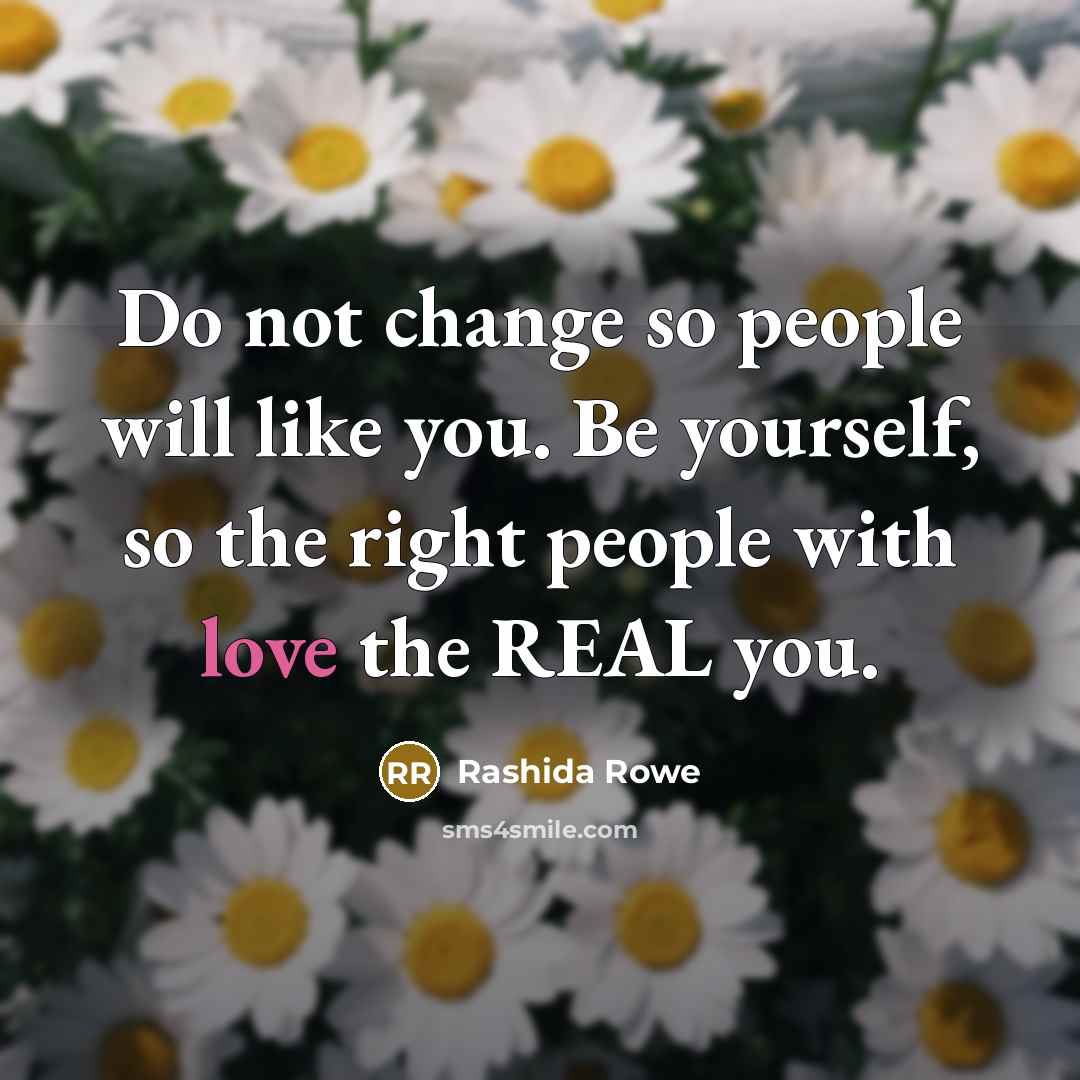 “Do not change so people will like you. Be yourself,…” quote by Rashida Rowe