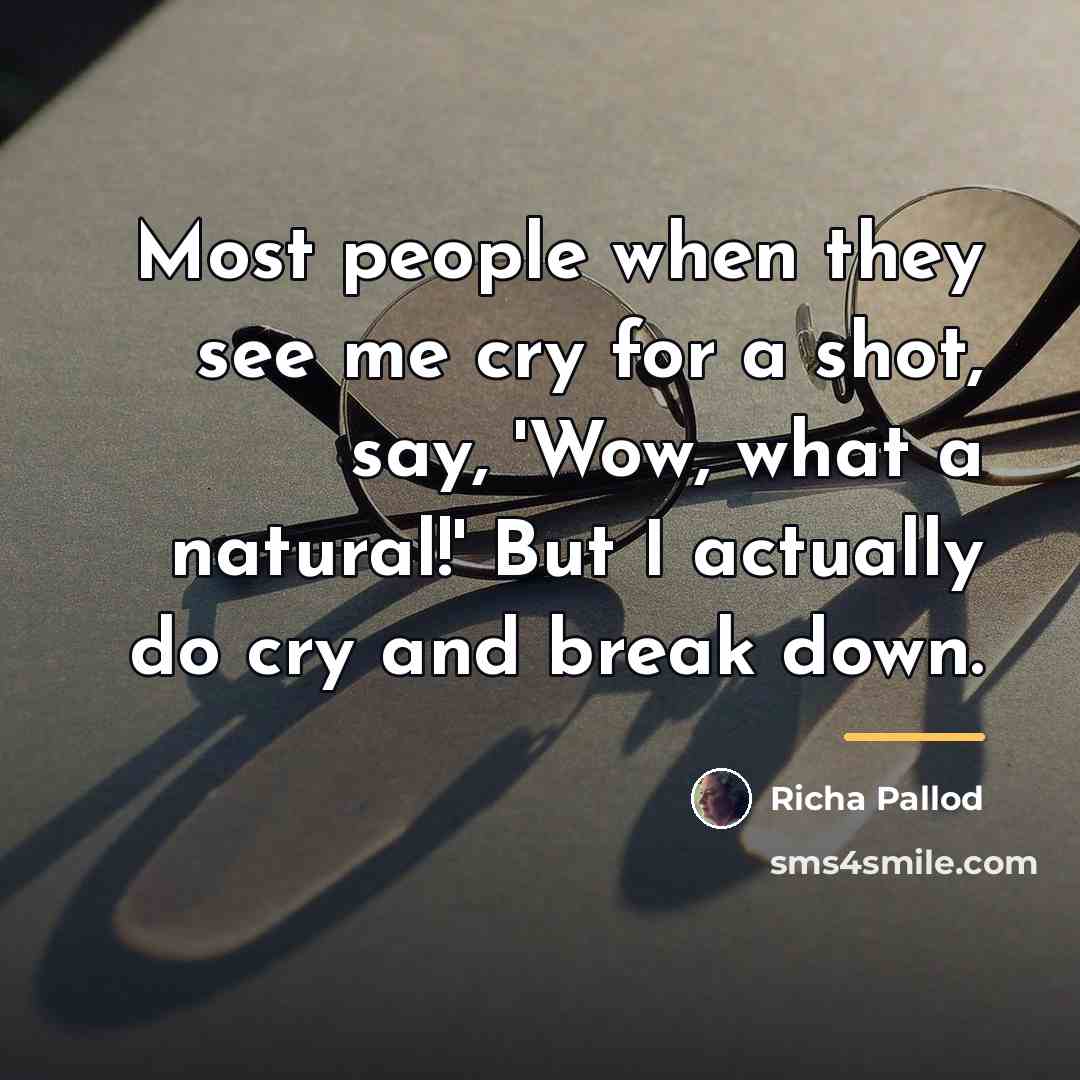 “Most people when they see me cry for a shot,…” quote by Richa Pallod