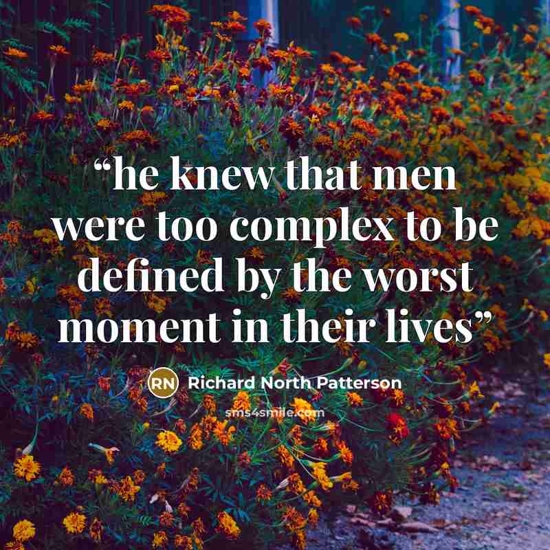 “he knew that men were too complex to be defined by the worst moment in their lives” quote by Richard North Patterson
