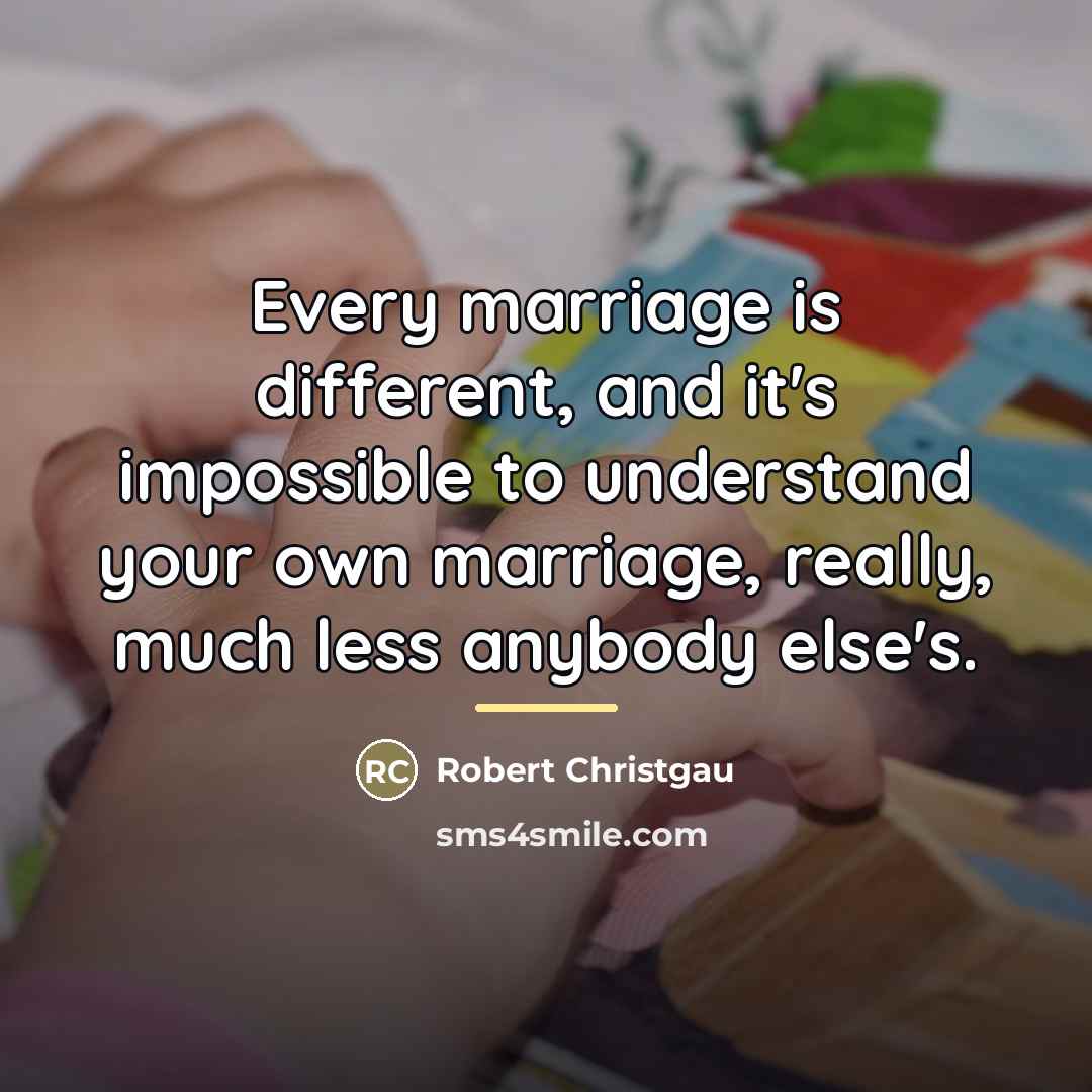 “Every marriage is different, and it's impossible to understand your…” quote by Robert Christgau