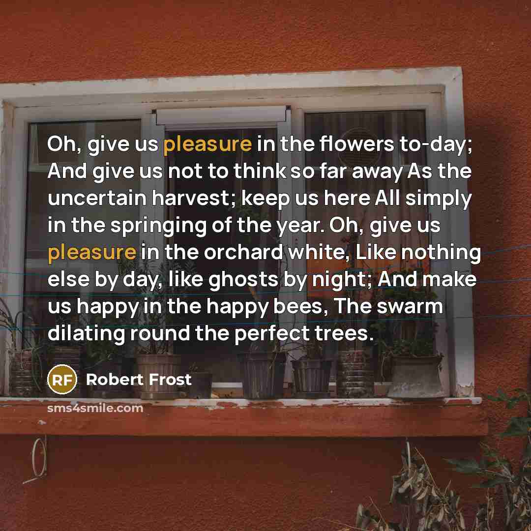 “Oh, give us pleasure in the flowers to-day; And give…” quote by Robert Frost