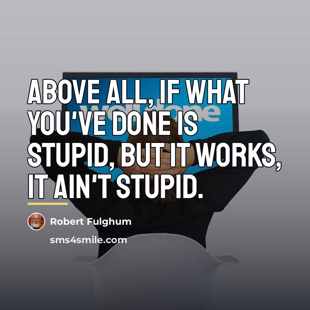“Above all, if what you've done is stupid, but it…” quote by Robert Fulghum