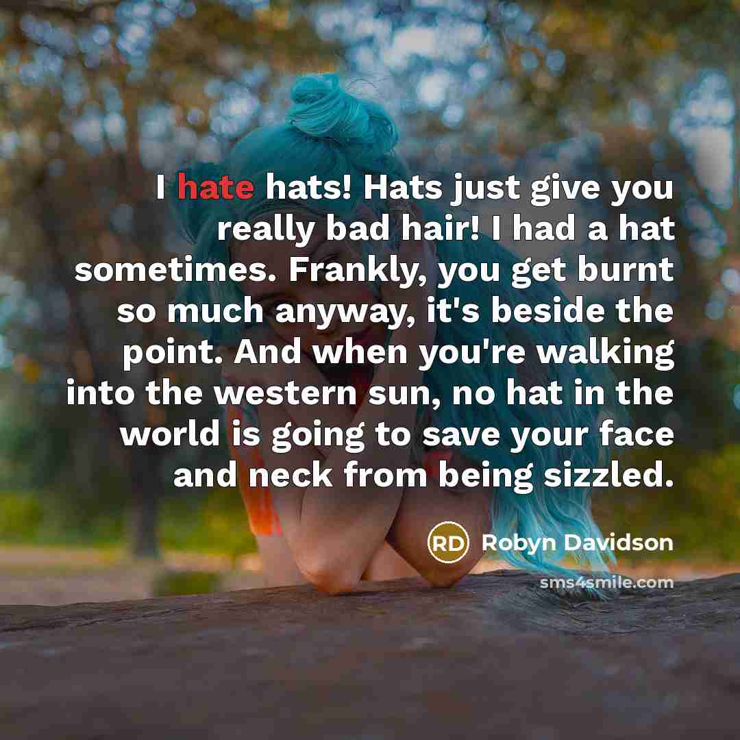 “I hate hats! Hats just give you really bad hair!…” quote by Robyn Davidson