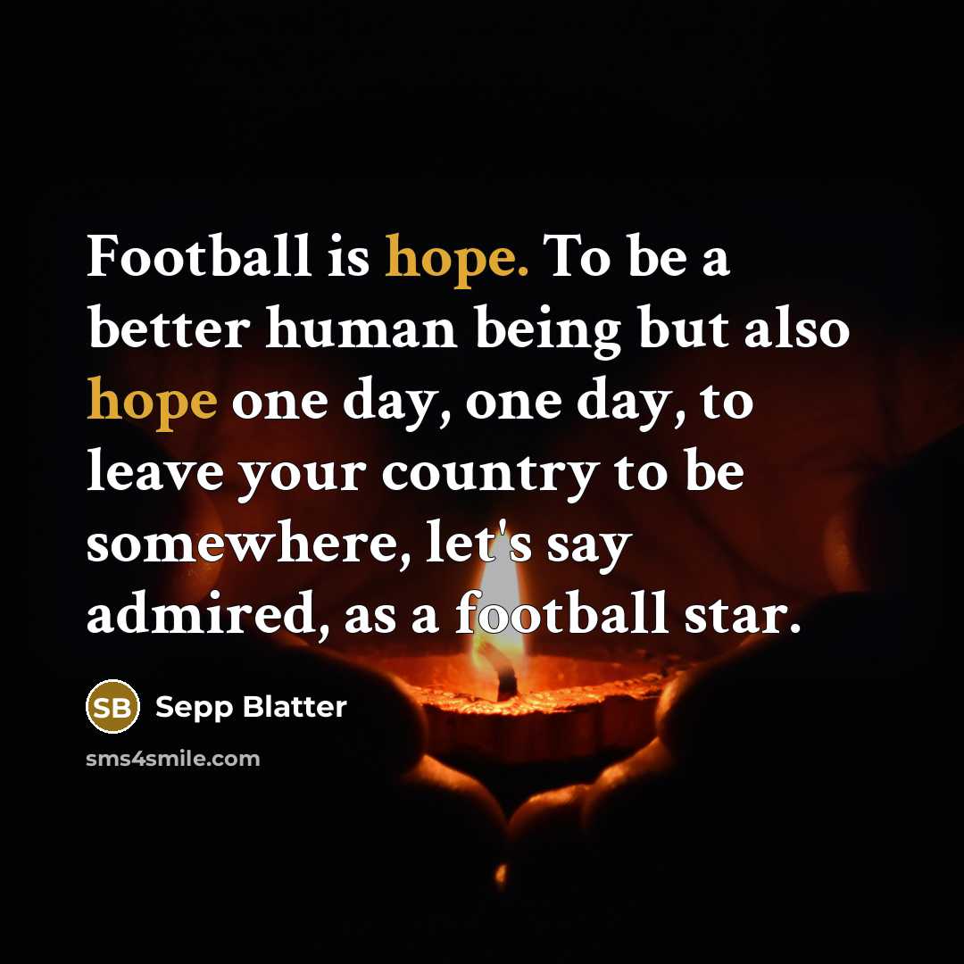 “Football is hope. To be a better human being but…” quote by Sepp Blatter