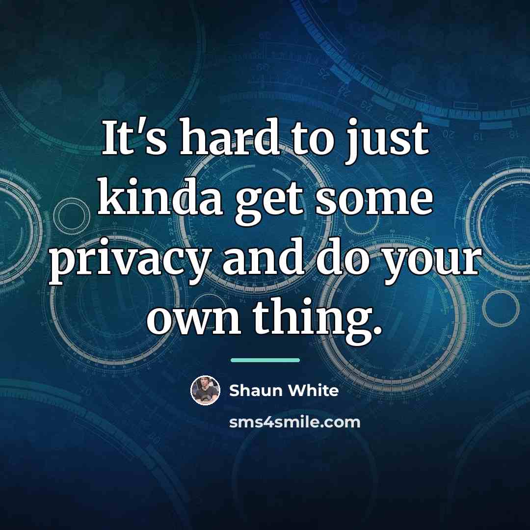 “It's hard to just kinda get some privacy and do…” quote by Shaun White