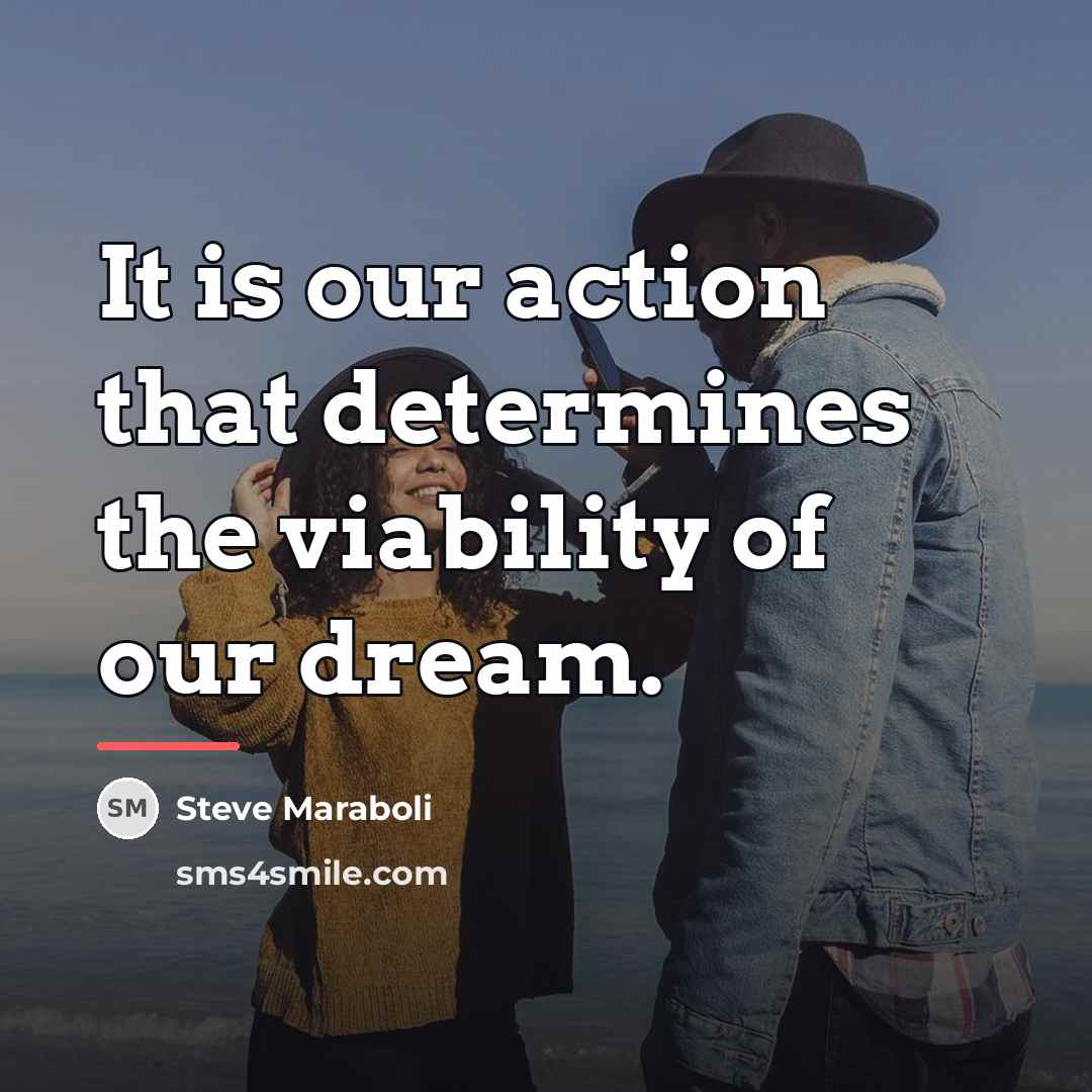 “It is our action that determines the viability of our…” quote by Steve Maraboli
