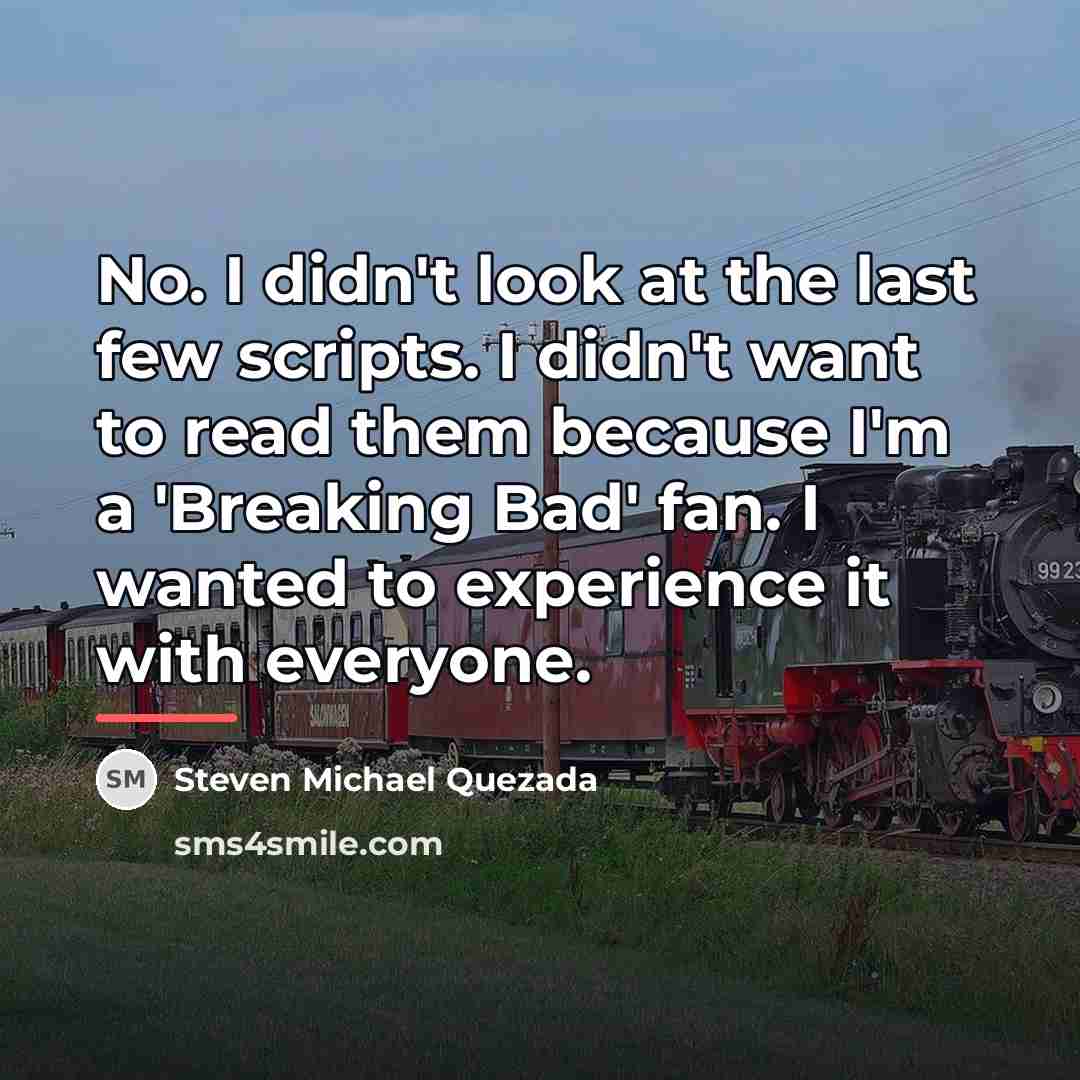 “No. I didn't look at the last few scripts. I…” quote by Steven Michael Quezada