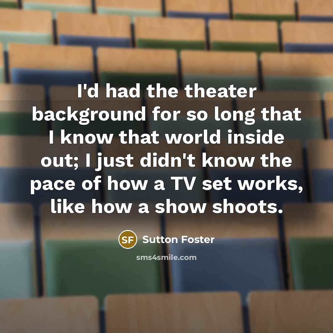 “I'd had the theater background for so long that I…” quote by Sutton Foster