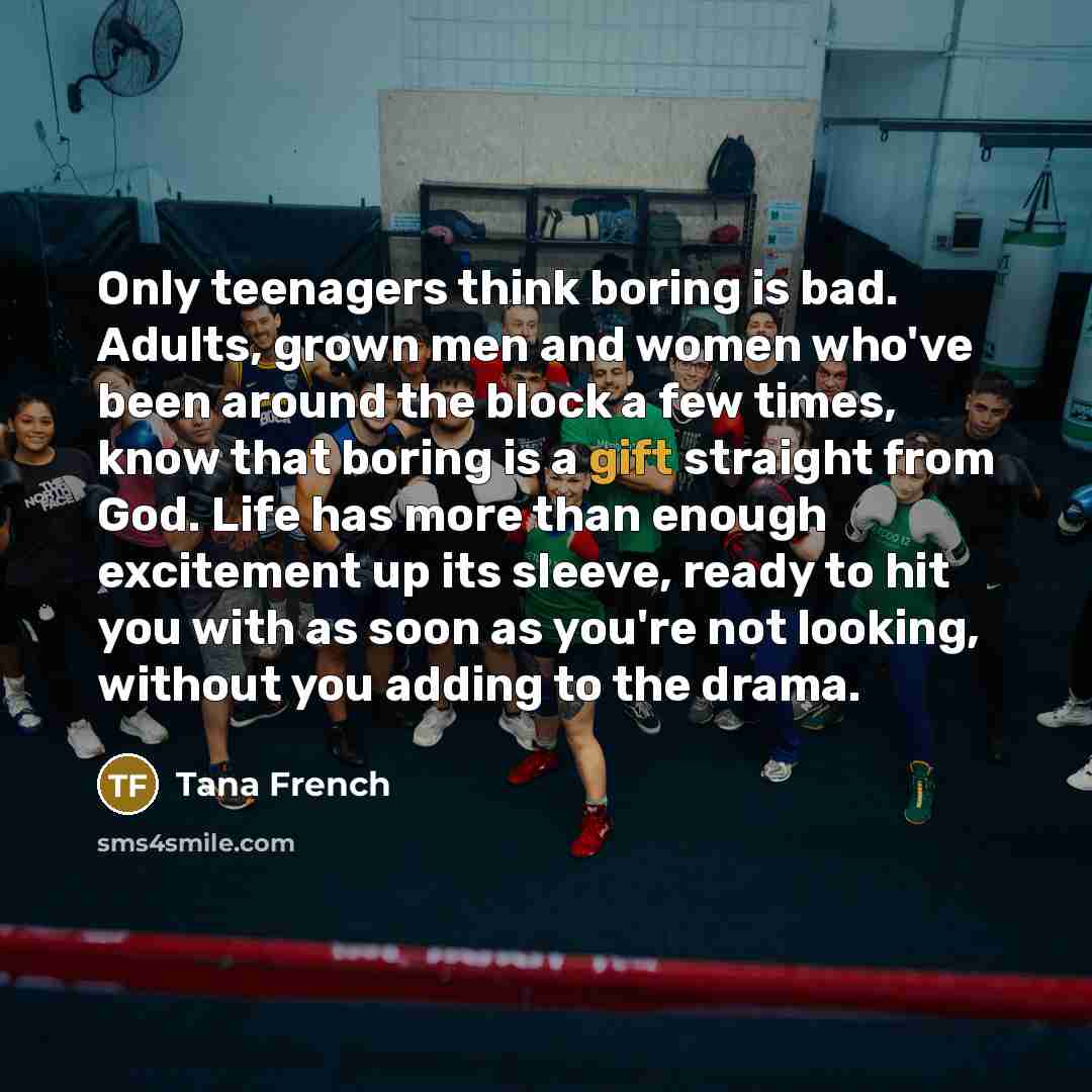 “Only teenagers think boring is bad. Adults, grown men and…” quote by Tana French