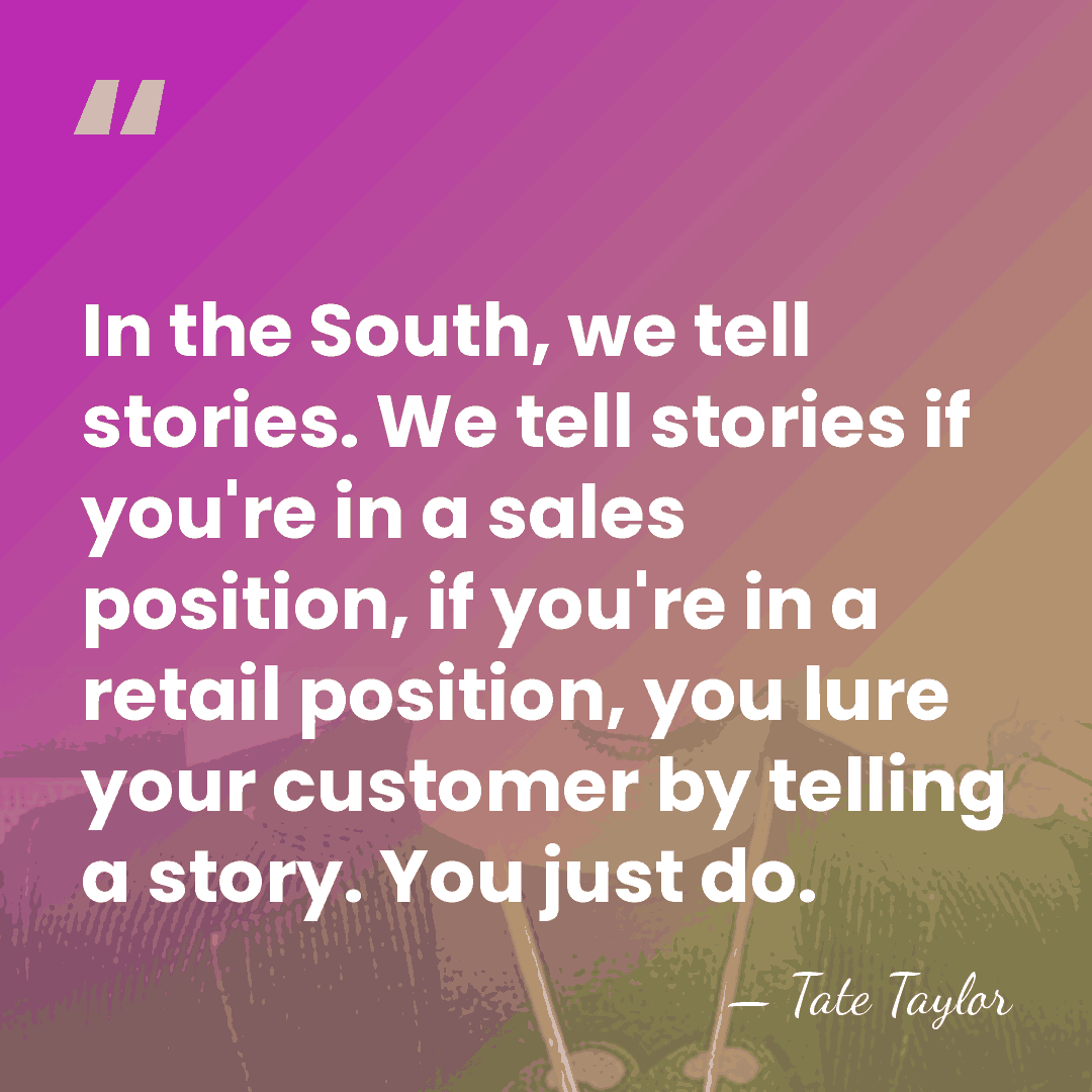 In the South, we tell stories. We tell stories if you're in&hellip; - Tate Taylor