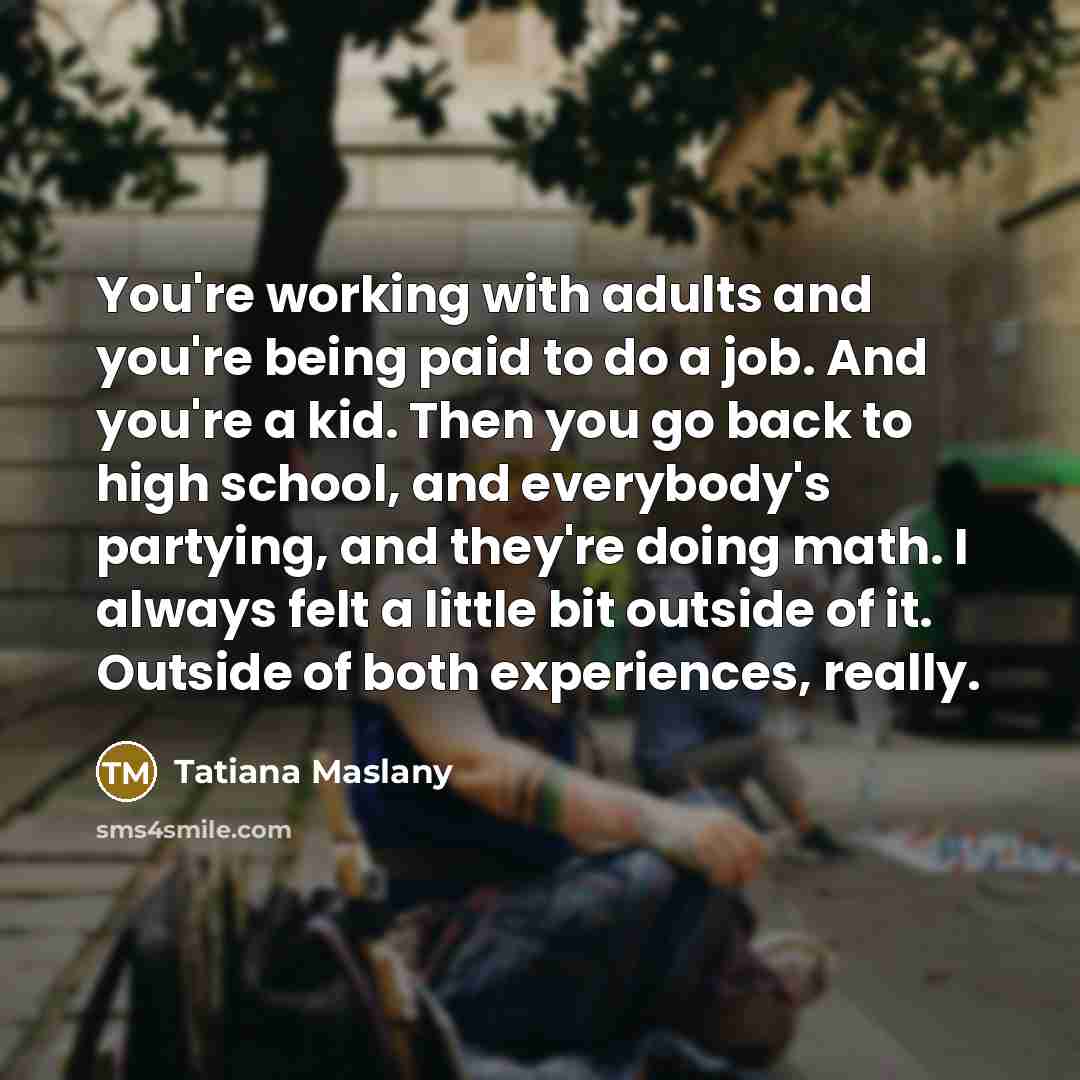 “You're working with adults and you're being paid to do…” quote by Tatiana Maslany