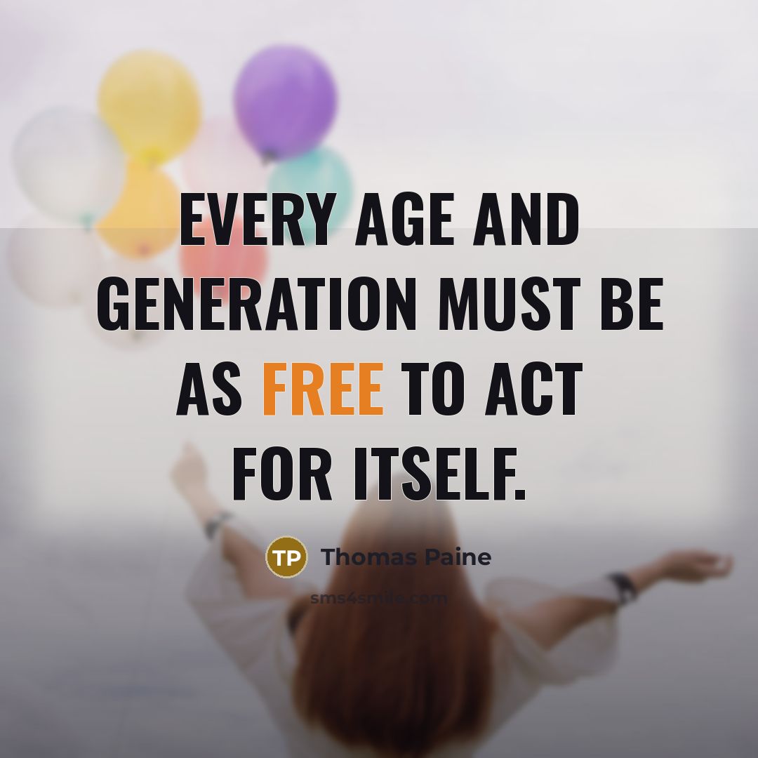 “Every age and generation must be as free to act…” quote by Thomas Paine