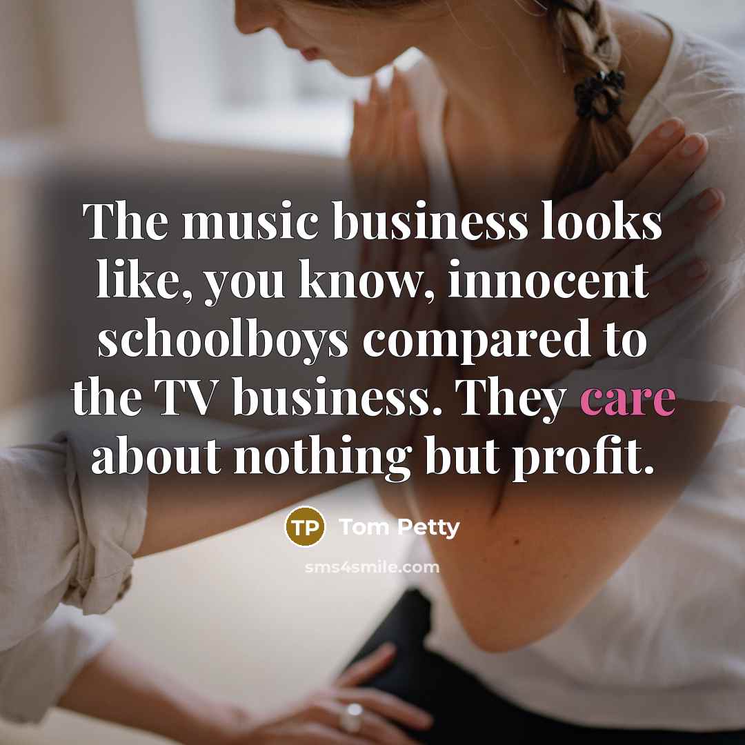 “The music business looks like, you know, innocent schoolboys compared…” quote by Tom Petty