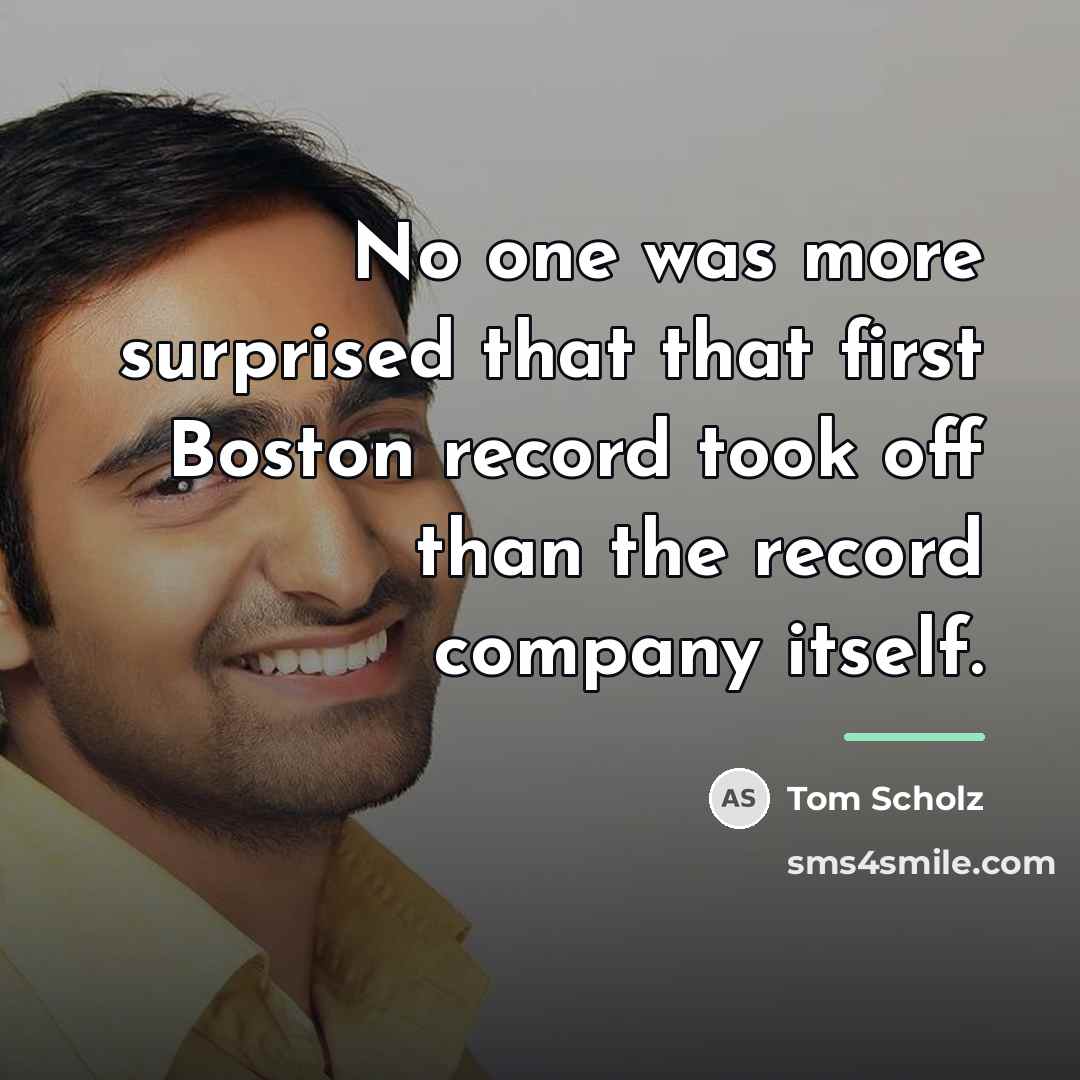 “No one was more surprised that that first Boston record…” quote by Tom Scholz