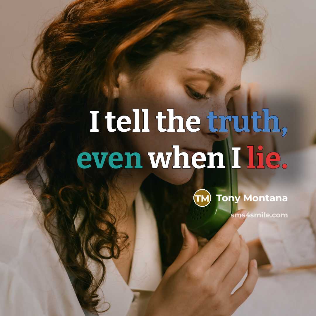 “I tell the truth, even when I lie.” quote by Tony Montana