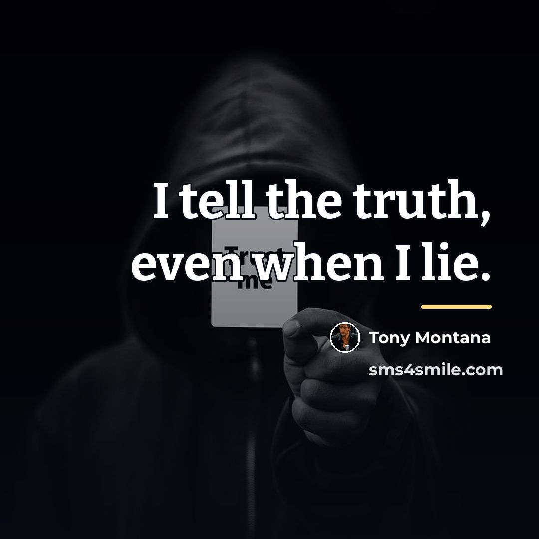 “I tell the truth, even when I lie.…” quote by Tony Montana