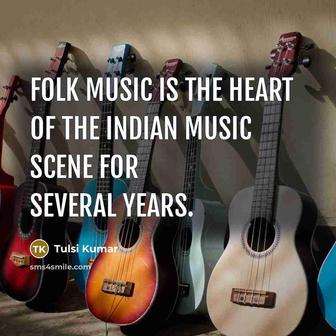 “Folk music is the heart of the Indian music scene…” quote by Tulsi Kumar