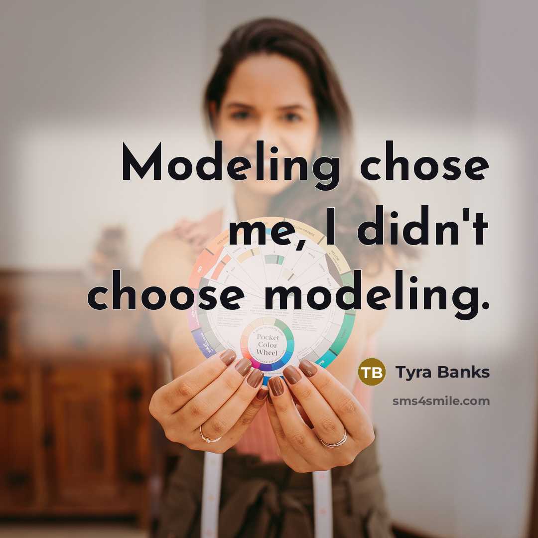 “Modeling chose me, I didn't choose modeling.…” quote by Tyra Banks