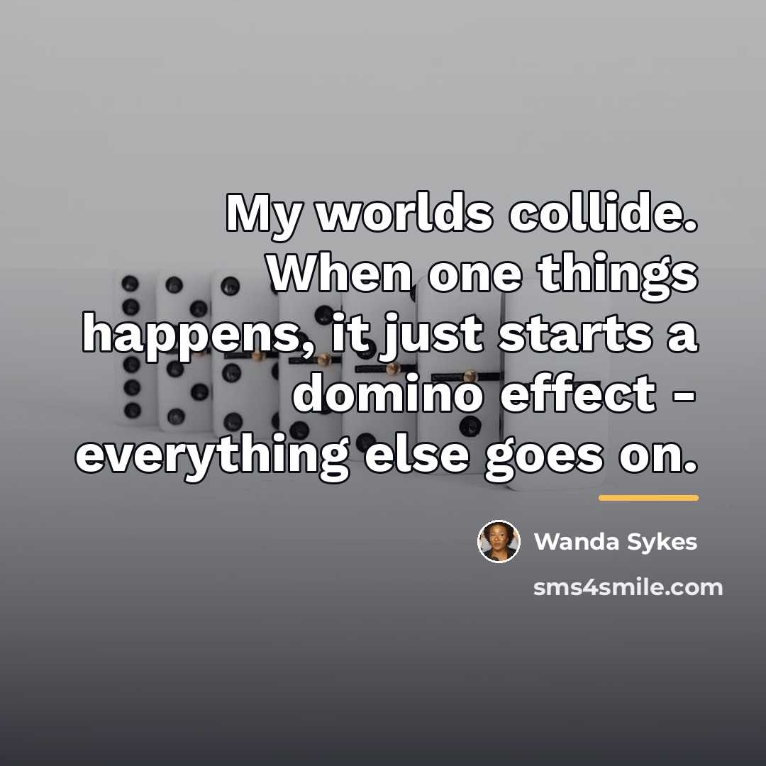 “My worlds collide. When one things happens, it just starts…” quote by Wanda Sykes