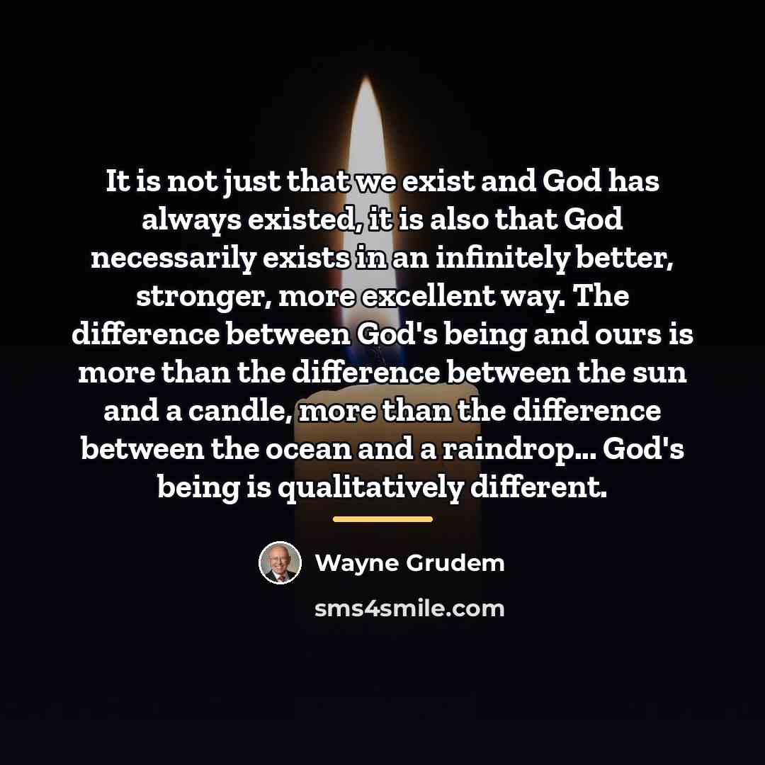 “It is not just that we exist and God has…” quote by Wayne Grudem