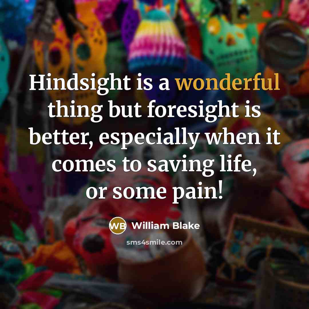 “Hindsight is a wonderful thing but foresight is better, especially…” quote by William Blake