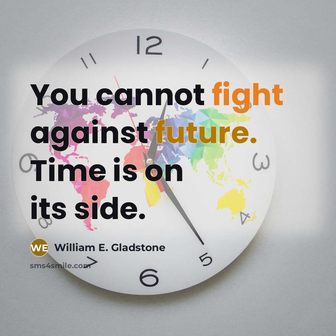 “You cannot fight against future. Time is on its side.” quote by William E. Gladstone