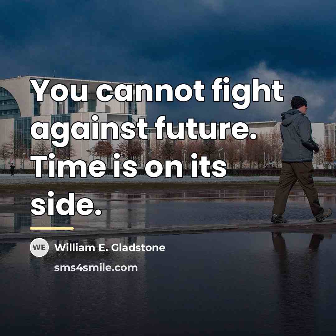 “You cannot fight against future. Time is on its side.…” quote by William E. Gladstone