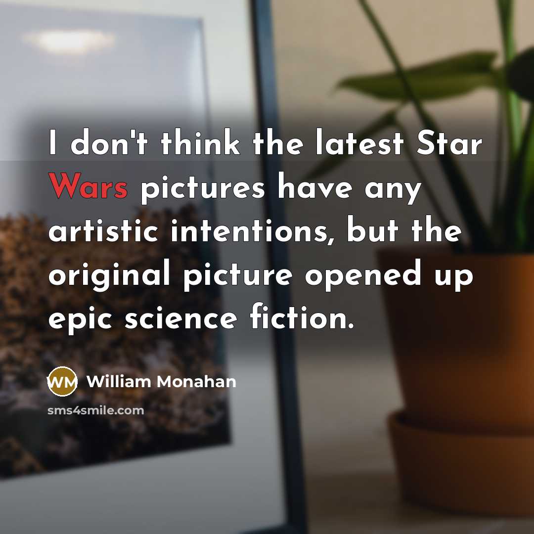 “I don't think the latest Star Wars pictures have any…” quote by William Monahan