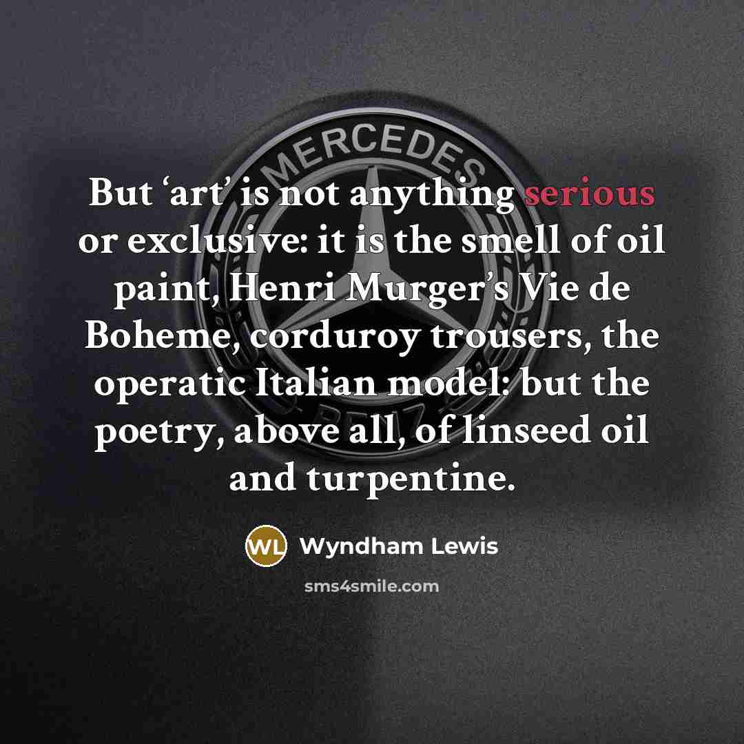 “But ‘art’ is not anything serious or exclusive: it is…” quote by Wyndham Lewis