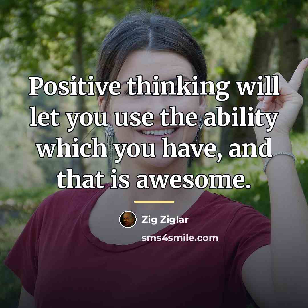 “Positive thinking will let you use the ability which you…” quote by Zig Ziglar