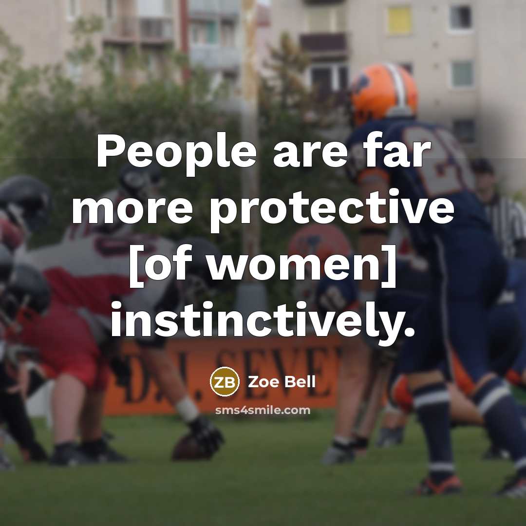 “People are far more protective [of women] instinctively.…” quote by Zoe Bell