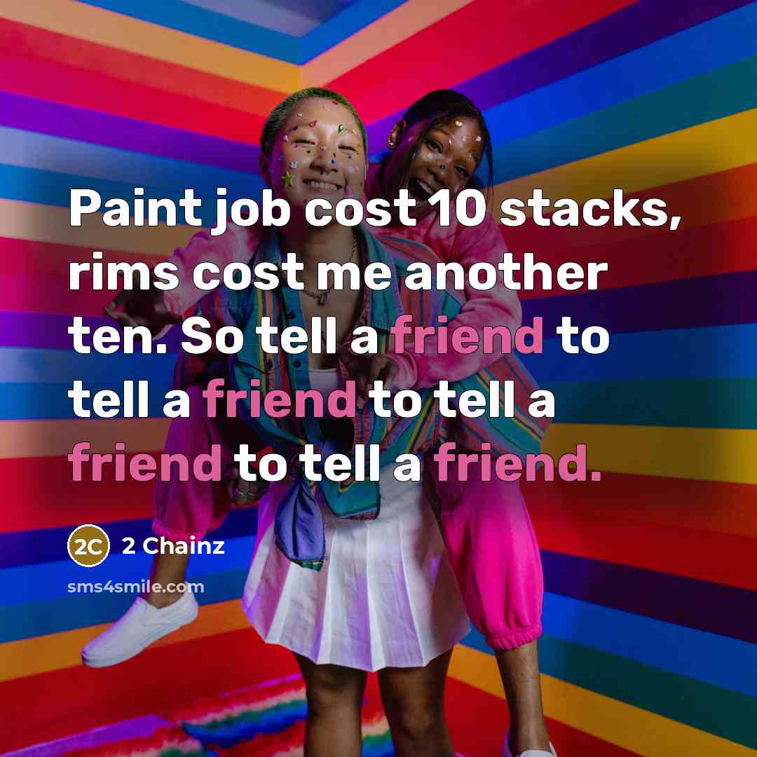 “Paint job cost 10 stacks, rims cost me another ten.…” quote by 2 Chainz
