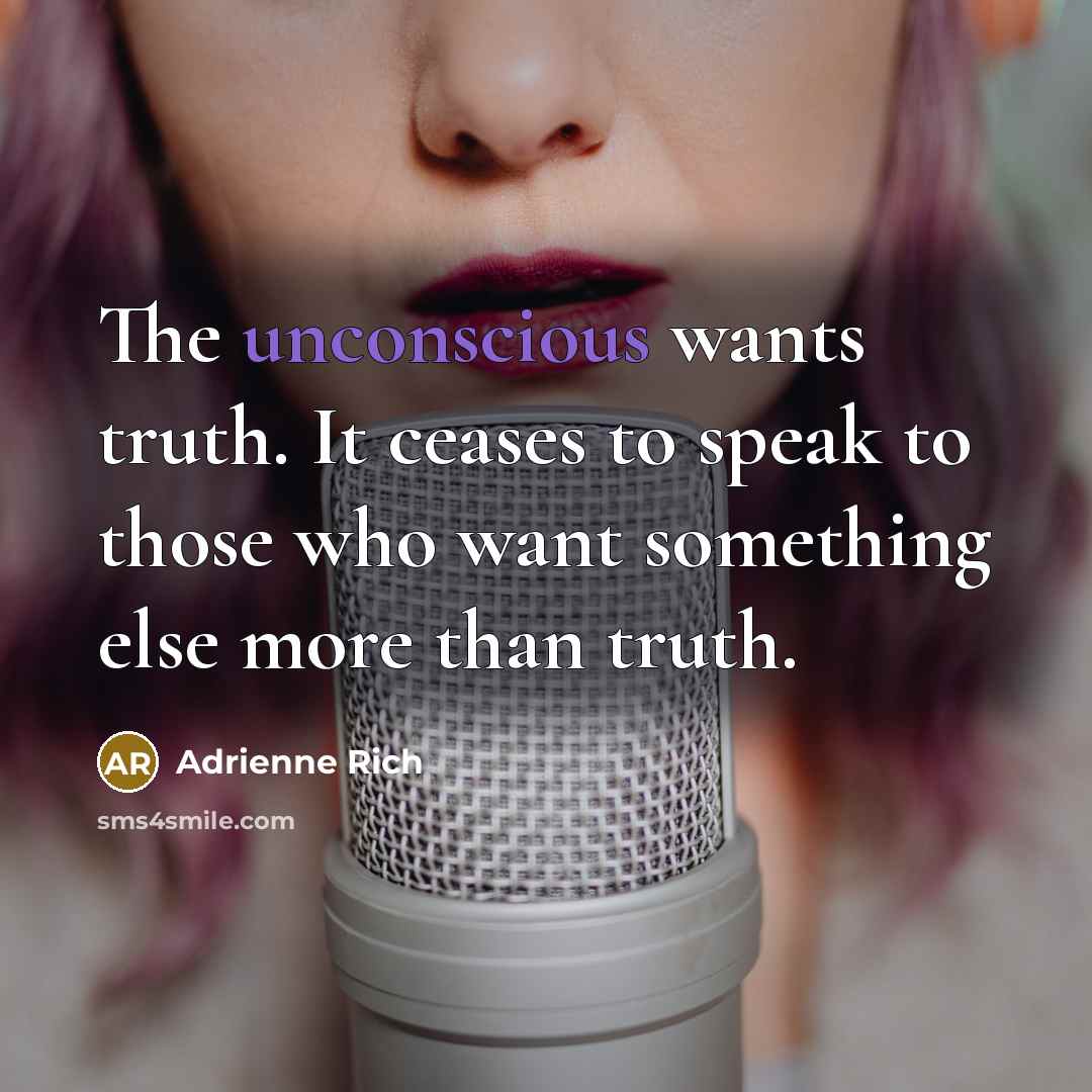 “The unconscious wants truth. It ceases to speak to those…” quote by Adrienne Rich