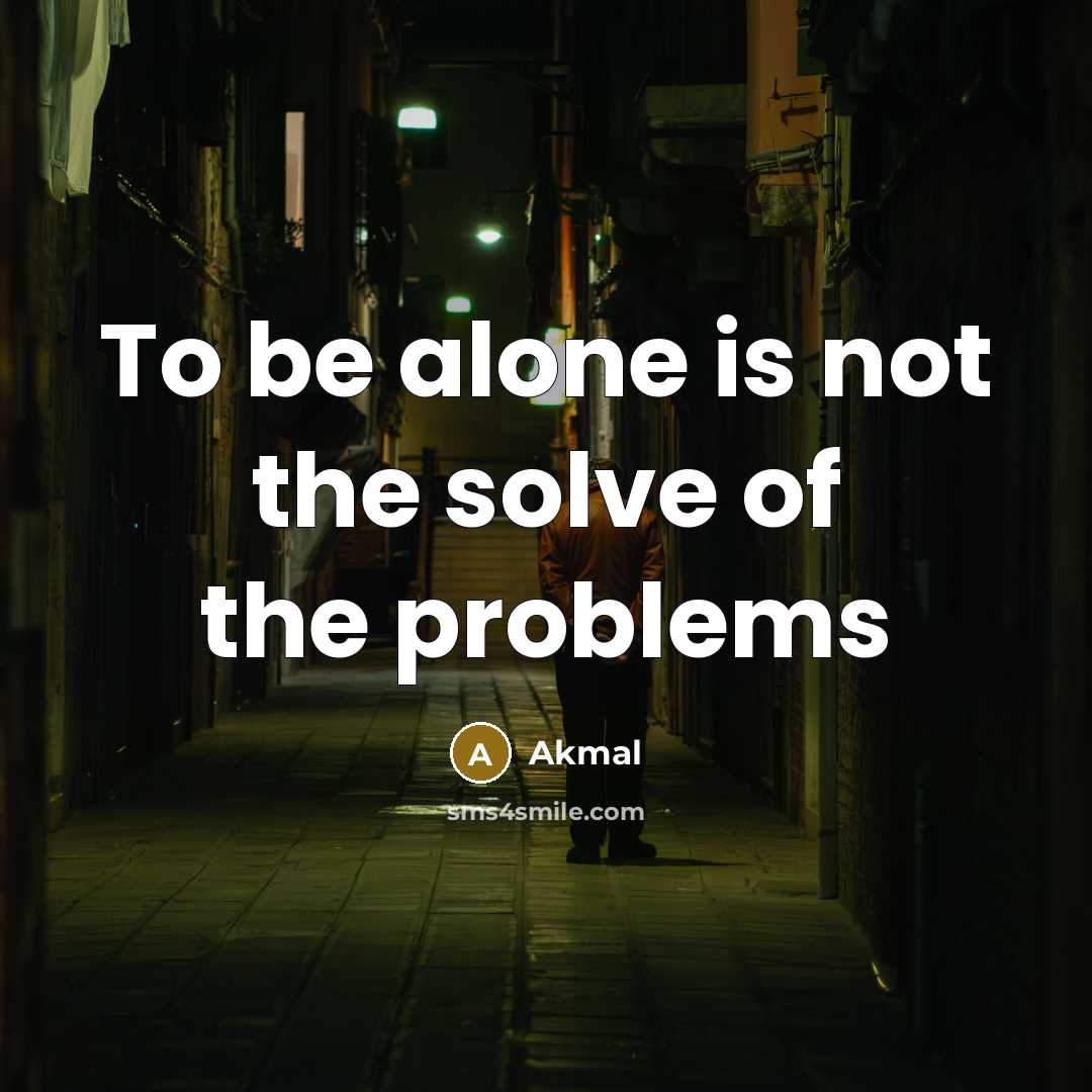 “To be alone is not the solve of the problems” quote by Akmal